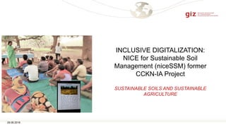 29.06.2018
INCLUSIVE DIGITALIZATION:
NICE for Sustainable Soil
Management (niceSSM) former
CCKN-IA Project
SUSTAINABLE SOILS AND SUSTAINABLE
AGRICULTURE
 