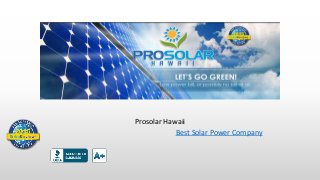 5
Prosolar Hawaii
Best Solar Power Company
 