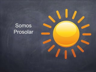 Somos
Prosolar
 
