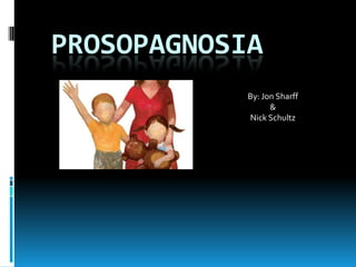 Prosopagnosia By: Jon Sharff & Nick Schultz 