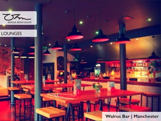 Walrus Bar | Manchester
serious about sound
LOUNGES
 