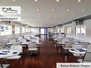 Bateau Bellona | France
serious about sound
RESTAURANTS
 
