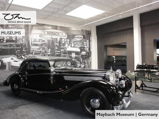Maybach Museum | Germany
serious about sound
MUSEUMS
 
