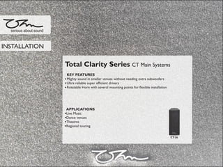 Total Clarity Series CT Main Systems
KEY FEATURES
Mighty sound in smaller venues without needing extra subwoofers
Ultra reliable super efﬁcient drivers
Rotatable Horn with several mounting points for ﬂexible installation
APPLICATIONS
Live Music
Dance venues
Theatres
Regional touring
serious about sound
INSTALLATION
CT-26
 