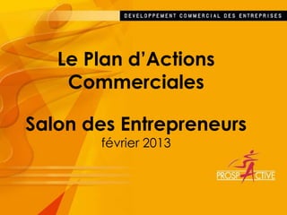 Le Plan d’Actions
    Commerciales

Salon des Entrepreneurs
       février 2013
 
