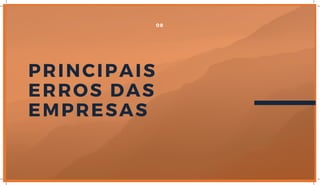 PRINCIPAIS 
ERROS DAS
EMPRESAS
08
 