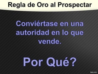 Regla de Oro al Prospectar
 