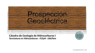 Cátedra de Geología de Hidrocarburos I
Tecnicatura en Hidrocarburos - FCEyN - UNLPam
4 de Septiembre 2015 - PED
 