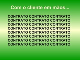 Com o cliente em mãos... CONTRATO CONTRATO CONTRATO CONTRATO CONTRATO CONTRATO CONTRATO CONTRATO CONTRATO CONTRATO CONTRATO CONTRATO CONTRATO CONTRATO CONTRATO CONTRATO CONTRATO CONTRATO CONTRATO CONTRATO CONTRATO CONTRATO CONTRATO CONTRATO 