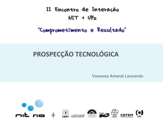 PROSPECÇÃO TECNOLÓGICA Vanessa Amaral Leonardo 