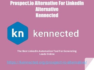 https://kennected.org/prospect-io-alternative/
The Best LinkedIn Automation Tool For Generating
Leads Online
 