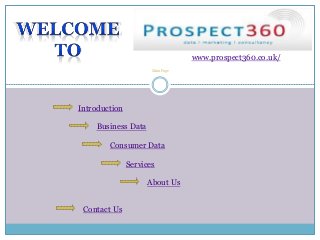 www.prospect360.co.uk/
Introduction
Business Data
Consumer Data
Services
About Us
Contact Us
Main Page
 