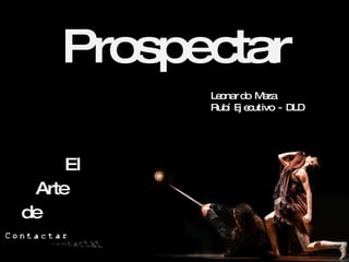 Prospectar ,[object Object],[object Object],[object Object],Leonardo Meza Rubí Ejecutivo - DLD 