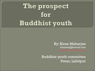 By: Kiran Maharjan [email_address] www.kmaharjan.com.np Buddhist youth committee Patan, Laltitpur 