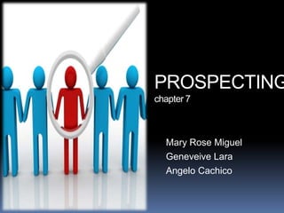 PROSPECTING
chapter 7



  Mary Rose Miguel
  Geneveive Lara
  Angelo Cachico
 