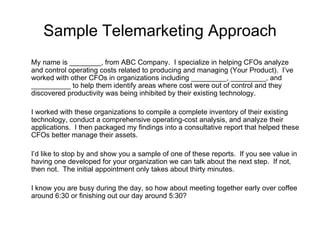 Sample Telemarketing Approach
My name is ________, from ABC Company. I specialize in helping CFOs analyze
and control oper...