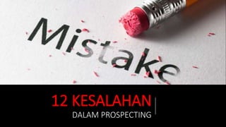 12 KESALAHAN
DALAM PROSPECTING
 