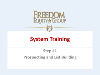 System Training
Step #1
Prospecting and List Building
 