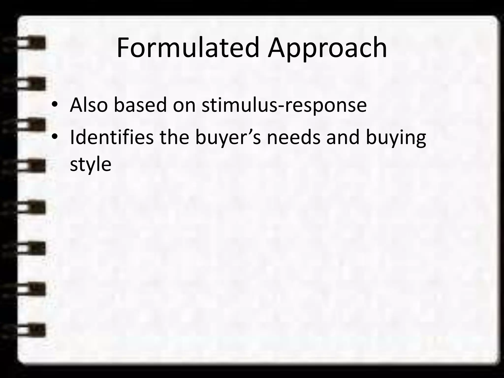 Formulated Approach
• Also based on stimulus-response
• Identifies the buyer’s needs and buying
style
 