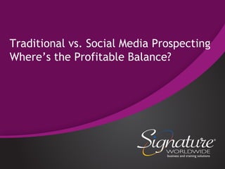 Traditional vs. Social Media Prospecting
Where’s the Profitable Balance?
 