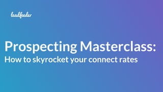 Prospecting Masterclass:
How to skyrocket your connect rates
 
