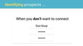 Identifying prospects ....
When you don’t want to connect
Dux-Soup
******
******
 