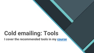 Cold emailing: Tools
I cover the recommended tools in my course
 