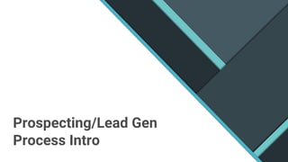 Prospecting/Lead Gen
Process Intro
 