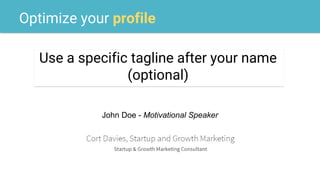Optimize your profile
Use a specific tagline after your name
(optional)
John Doe - Motivational Speaker
 