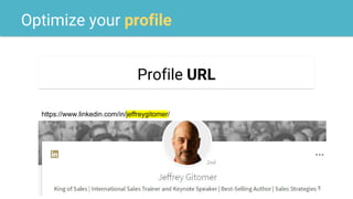 Optimize your profile
Profile URL
https://www.linkedin.com/in/jeffreygitomer/
 