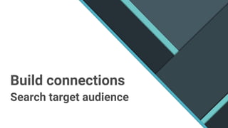 Build connections
Search target audience
 