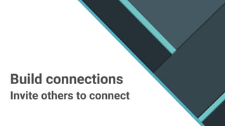 Build connections
Invite others to connect
 