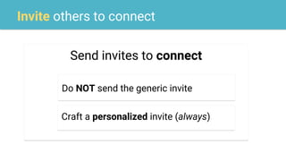 Invite others to connect
Send invites to connect
Do NOT send the generic invite
Craft a personalized invite (always)
 