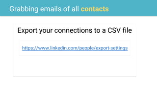 Grabbing emails of all contacts
Export your connections to a CSV file
https://www.linkedin.com/people/export-settings
 