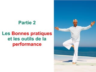 Partie 2 Les  Bonnes pratiques  et les outils de la  performance 