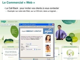 Le Call Back : pour inciter vos clients à vous contacter Exemple: sur votre site Web, sur un CD-rom, dans un logiciel… Le Commercial « Web » 