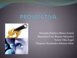 •Alvarado Pacheco Blanca Estela
•Montalvo Cruz Brayan Alejandro
•Torres Villa Ángel
•Vázquez Hernández Adriana Aline
 