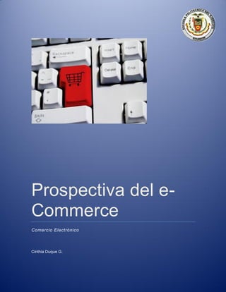 Prospectiva del e-
Commerce
Comercio Electrónico
Cinthia Duque G.
 
