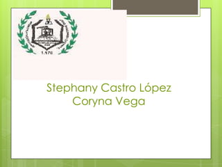 Stephany Castro López
    Coryna Vega
 