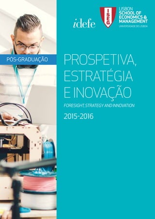 PÓS-GRADUAÇÃO
PROSPETIVA,
ESTRATÉGIA
EINOVAÇÃO
FORESIGHT,STRATEGYANDINNOVATION
2015-2016
 