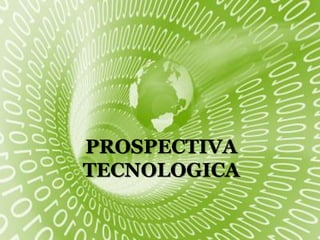 PROSPECTIVA
TECNOLOGICA
 