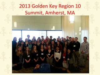 2013 Golden Key Region 10
Summit, Amherst, MA

 