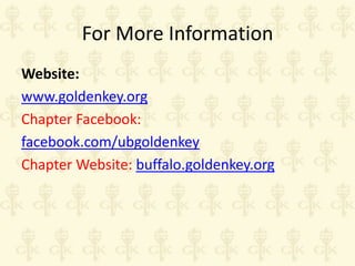 For More Information
Website:
www.goldenkey.org
Chapter Facebook:
facebook.com/ubgoldenkey
Chapter Website: buffalo.goldenkey.org

 
