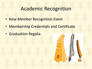Academic Recognition
• New Member Recognition Event

• Membership Credentials and Certificate
• Graduation Regalia

 