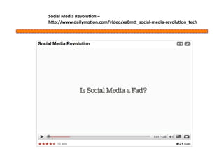 Social Media Revolu1on –  
h[p://www.dailymo1on.com/video/xa0m[_social‐media‐revolu1on_tech 
 