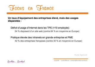 Focus en France




                                                    Etude Digimind 

                     1/10/09  ‐  Lucile Merra – contact@eureka‐eureka.fr 
Eur ka... Eur ka!
 