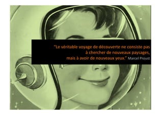 “Le véritable voyage de découverte ne consiste pas 
               Eurêka... Eurêka! 
                                  à chercher de nouveaux paysages,  
                      mais à avoir de nouveaux yeux.” Marcel Proust 




10/28/09                                                     58 
 