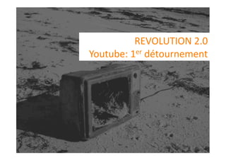 * MIRROR WORLD 
                        REVOLUTION 2.0 
EXPRESSION 
              Youtube: 1er détournement 
 