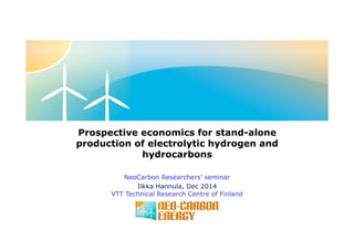 Prospective economics for stand-alone
production of electrolytic hydrogen and
hydrocarbons
NeoCarbon Researchers’ seminar
Ilkka Hannula, Dec 2014
VTT Technical Research Centre of Finland
 