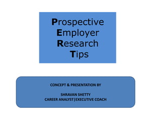 Prospective Employer Research<br />Tips<br />CONCEPT & PRESENTATION BY<br />SHRAVAN SHETTY<br />CAREER ANALYST|EXECUTIVE C...